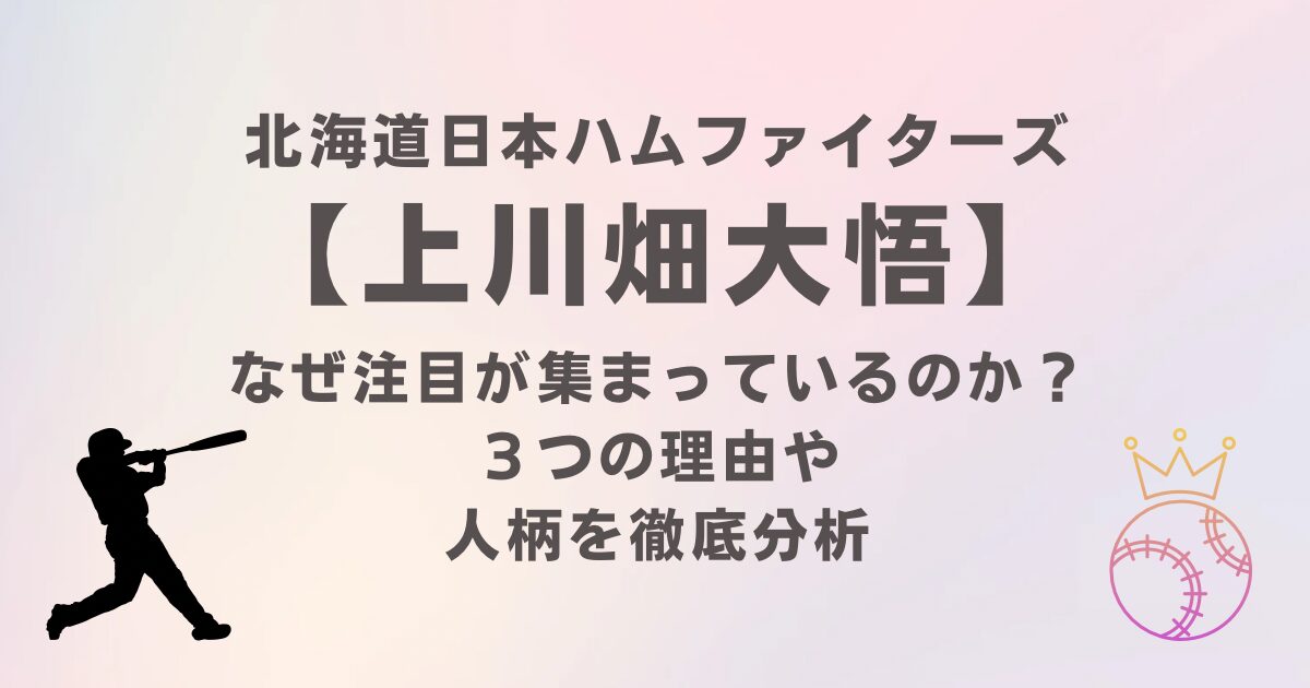 なぜ上川畑大悟選手に注目が集まっているのか？3つの理由や人柄を徹底解説