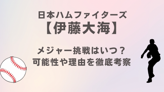 日ハム伊藤大海のメジャー挑戦はいつ？可能性や理由を徹底考察